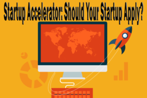Startup Accelerator: Should Your Startup Apply?